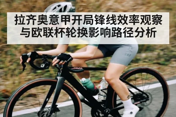 拉齐奥意甲开局锋线效率观察与欧联杯轮换影响路径分析
